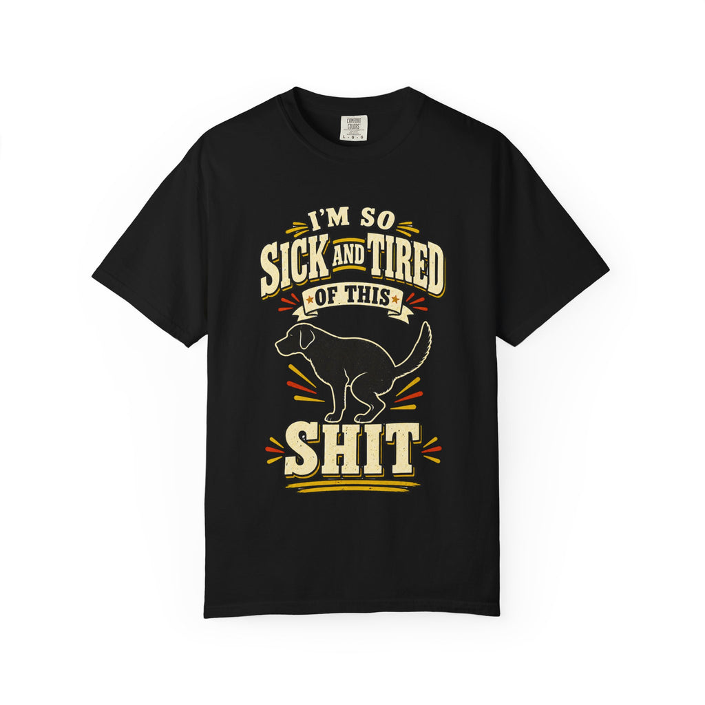 Graphic T-Shirt — "I’m So Sick and Tired of This Shit" Funny Dog Design