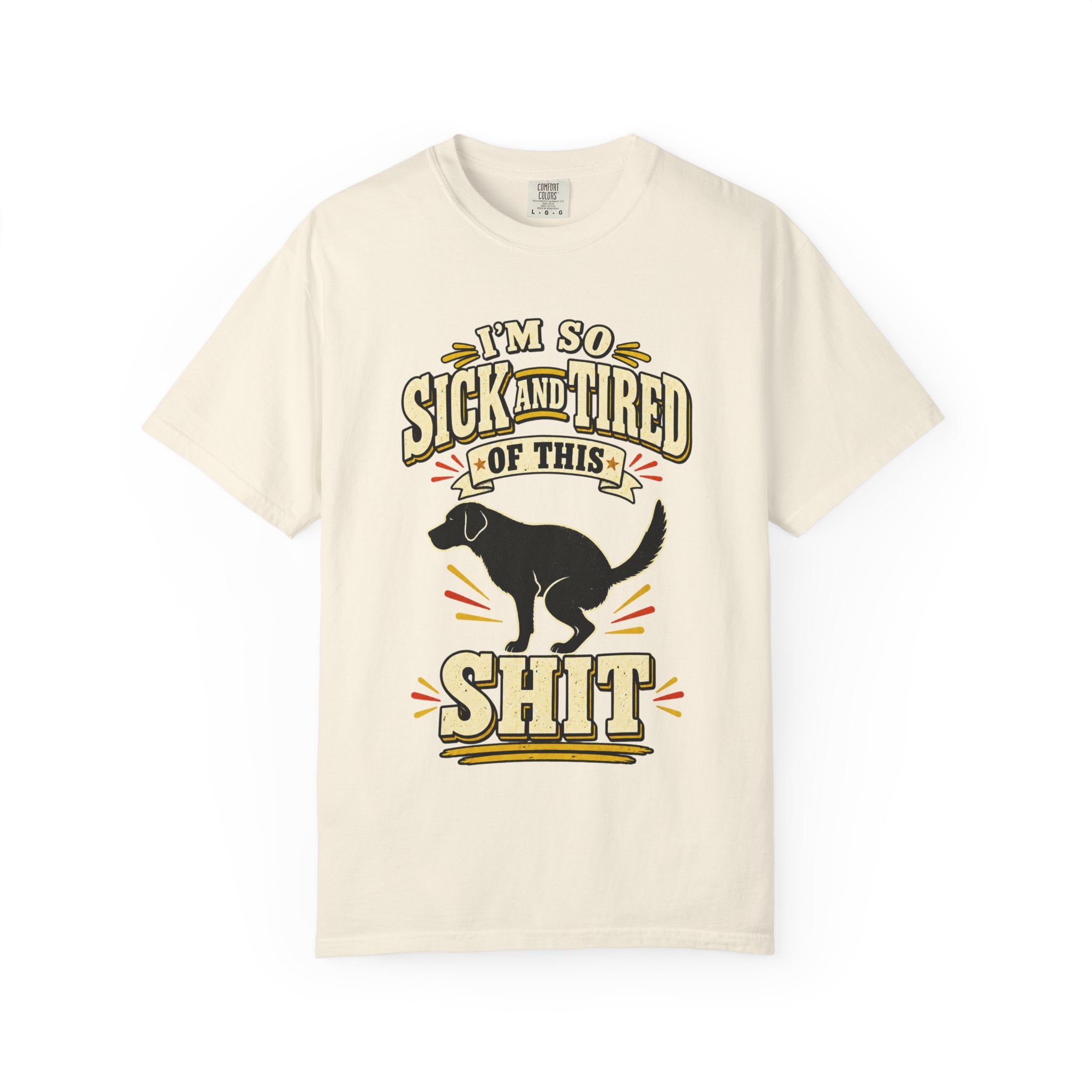 Graphic T-Shirt — "I’m So Sick and Tired of This Shit" Funny Dog Design