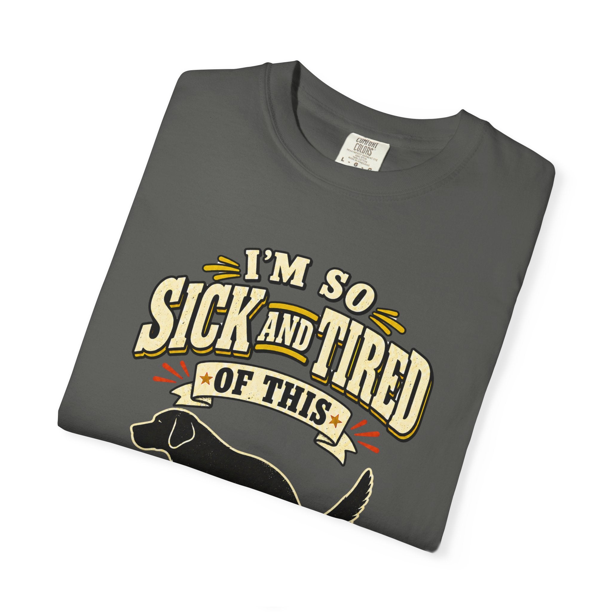 Graphic T-Shirt — "I’m So Sick and Tired of This Shit" Funny Dog Design