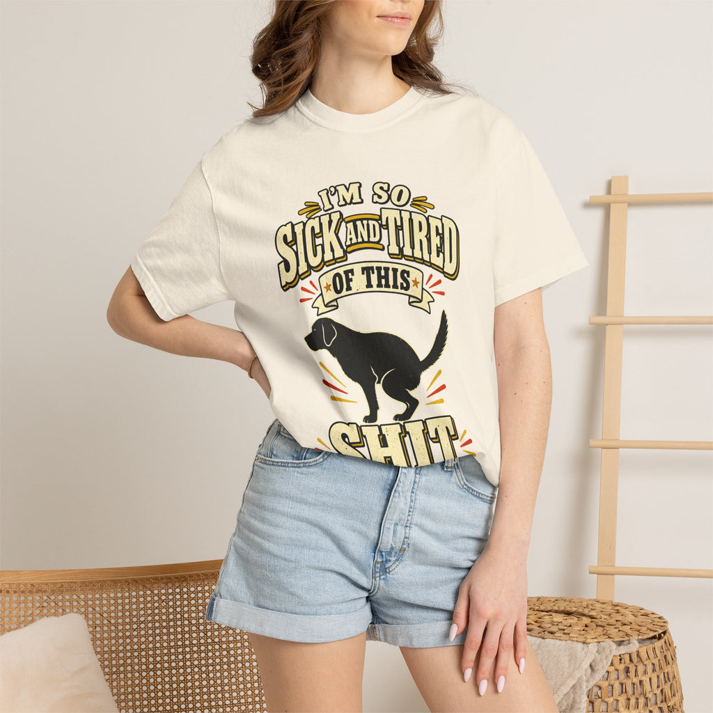 Graphic T-Shirt — "I’m So Sick and Tired of This Shit" Funny Dog Design