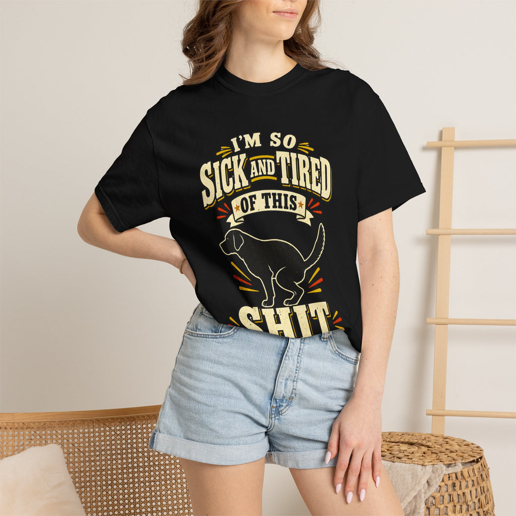 Graphic T-Shirt — "I’m So Sick and Tired of This Shit" Funny Dog Design