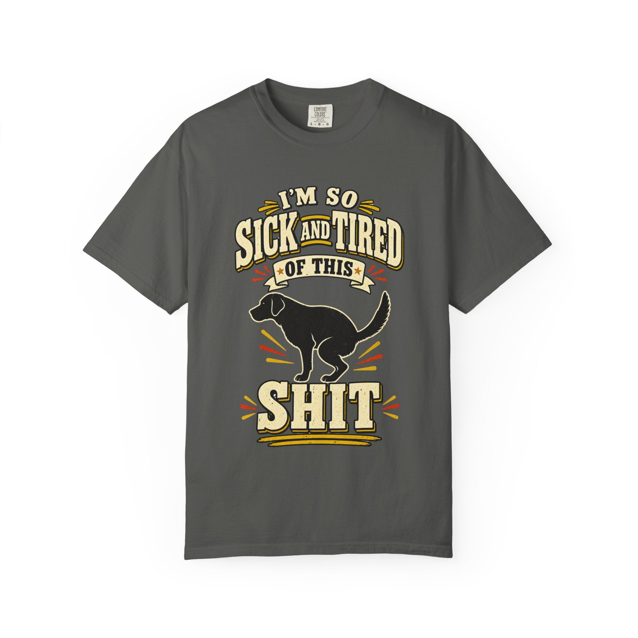 Graphic T-Shirt — "I’m So Sick and Tired of This Shit" Funny Dog Design
